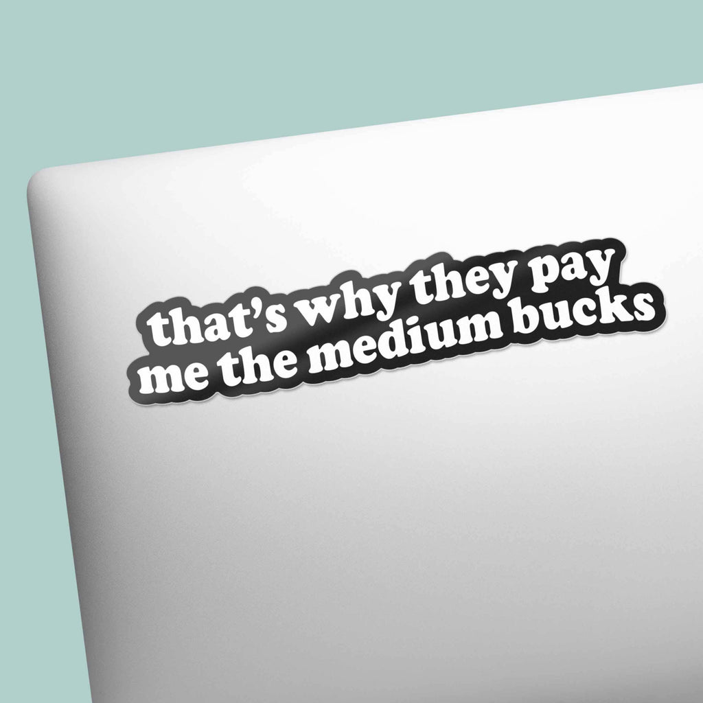 That's Why They Pay Me the Medium Bucks Funny Quote Sticker