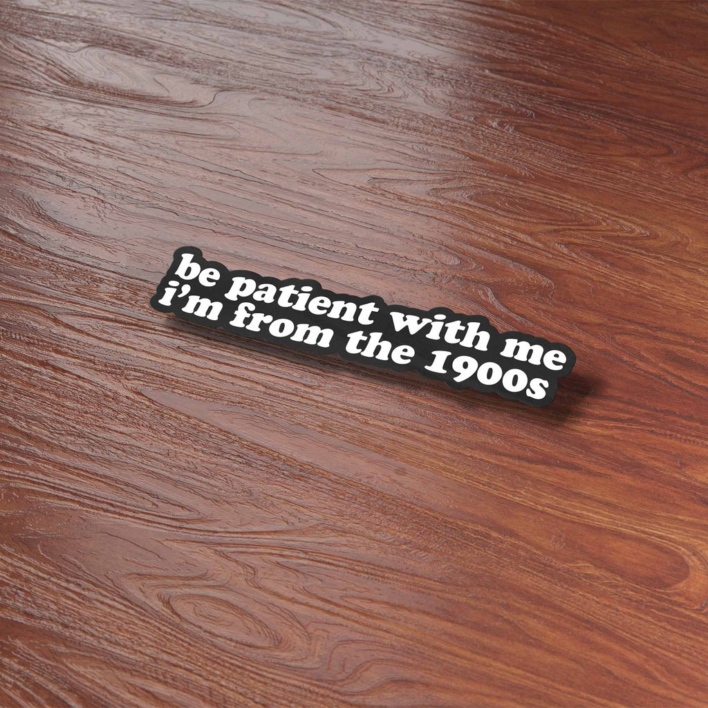 Be Patient With Me, I'm from the 1900s Funny Sticker