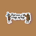 That Was a Bit Cringe, My Leige Sticker