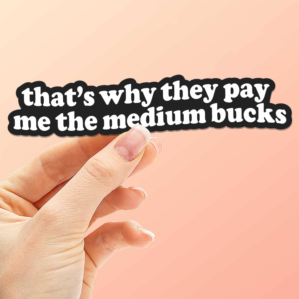 That's Why They Pay Me the Medium Bucks Funny Quote Sticker
