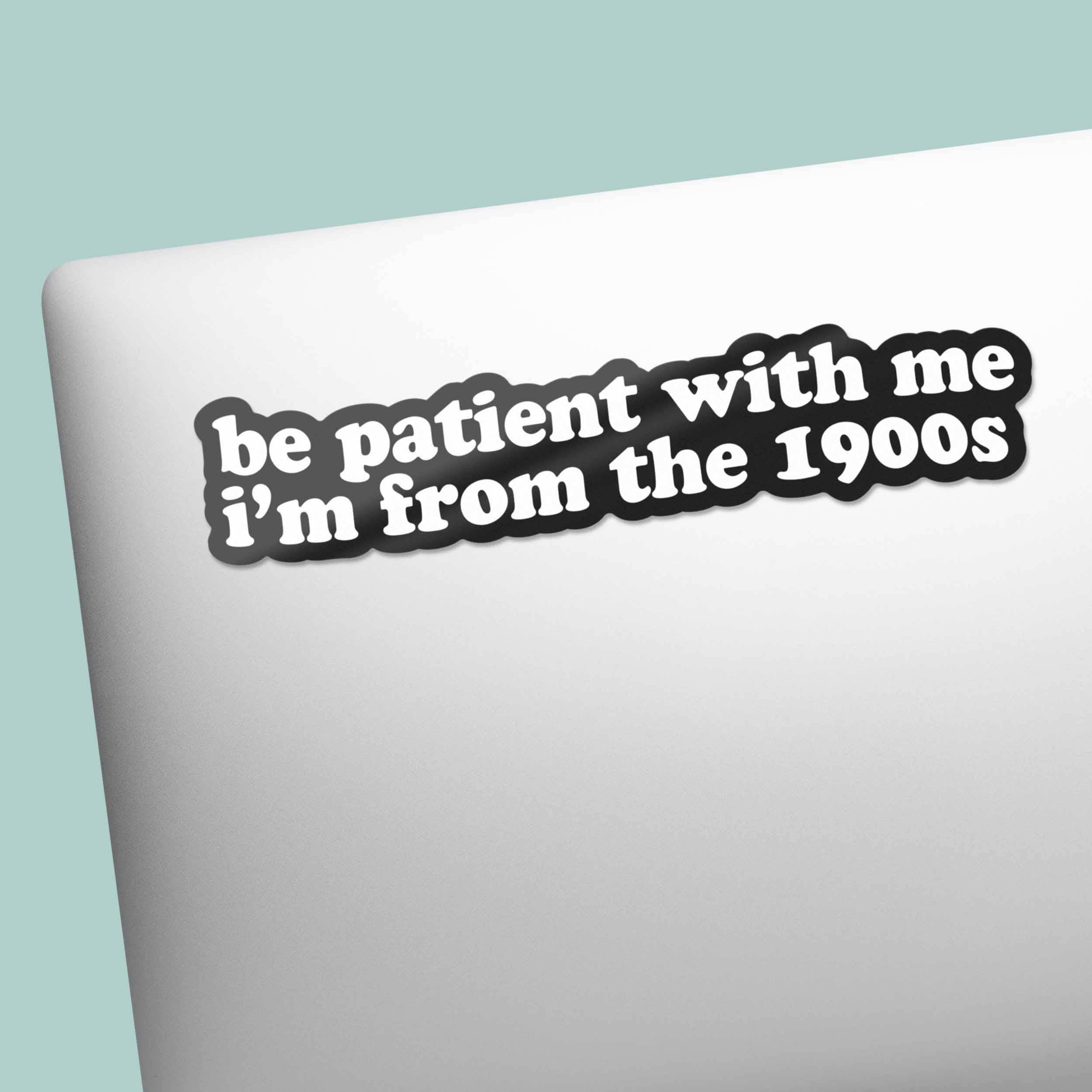 Be Patient With Me, I'm from the 1900s Funny Sticker