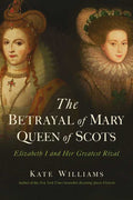 Betrayal of Mary, Queen of Scots by Kate Williams