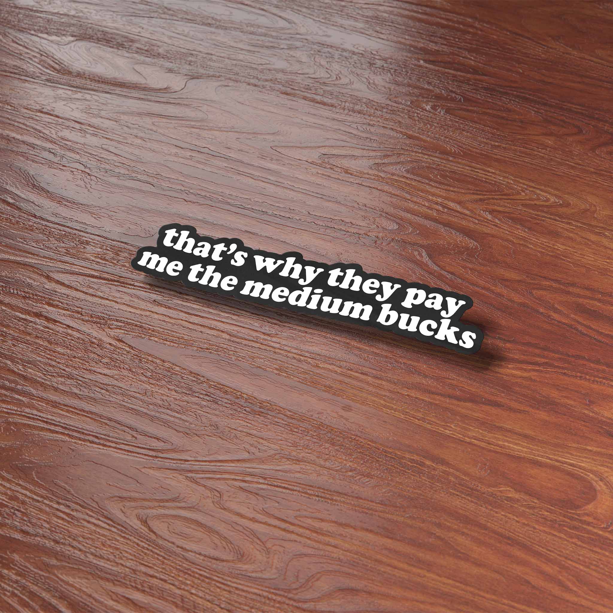 That's Why They Pay Me the Medium Bucks Funny Quote Sticker